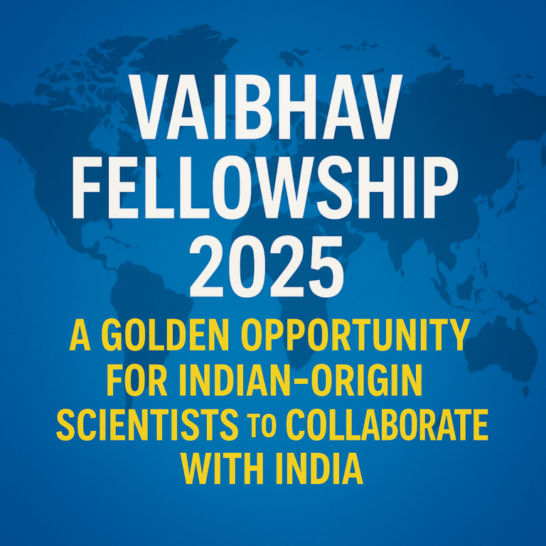 Vaibhav Fellowship 2025: A Golden Opportunity for Indian-Origin Scientists to Collaborate with India