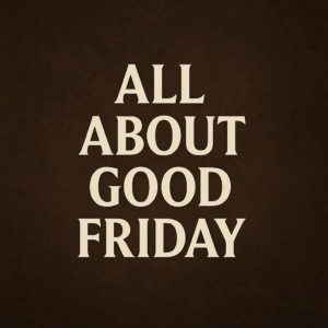 Good Friday 2025: History, Significance, Traditions, and Why It Matters to Christians Worldwide